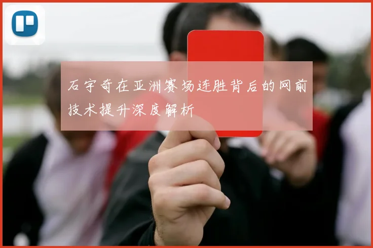 石宇奇在亚洲赛场连胜背后的网前技术提升深度解析