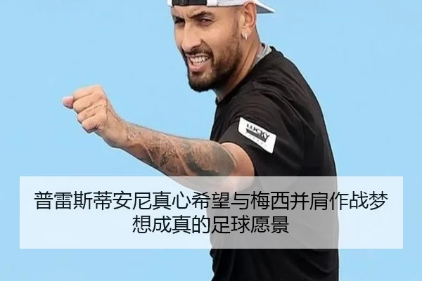 普雷斯蒂安尼真心希望与梅西并肩作战梦想成真的足球愿景